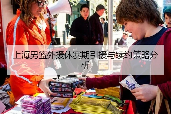 上海男篮外援休赛期引援与续约策略分析